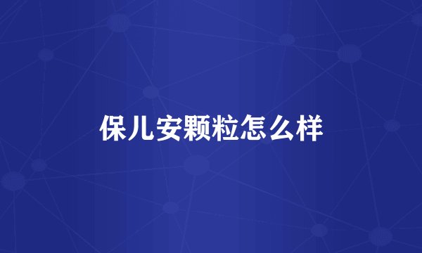 保儿安颗粒怎么样