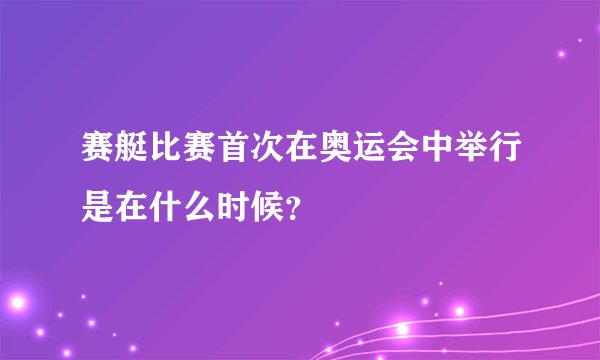 赛艇比赛首次在奥运会中举行是在什么时候？