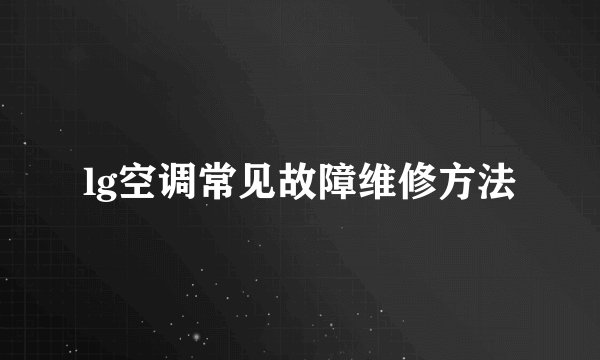 lg空调常见故障维修方法