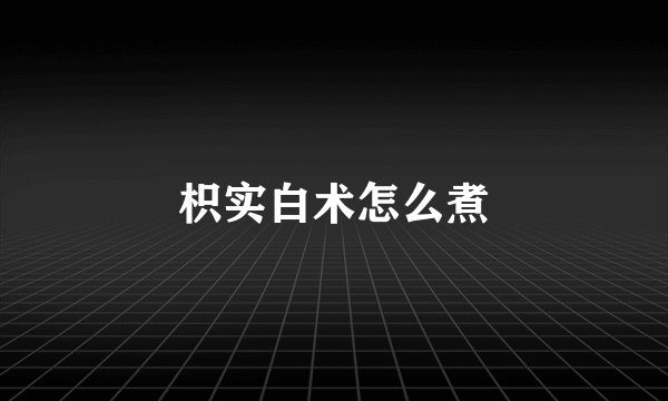 枳实白术怎么煮