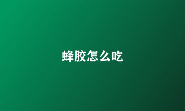 蜂胶怎么吃