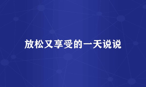 放松又享受的一天说说