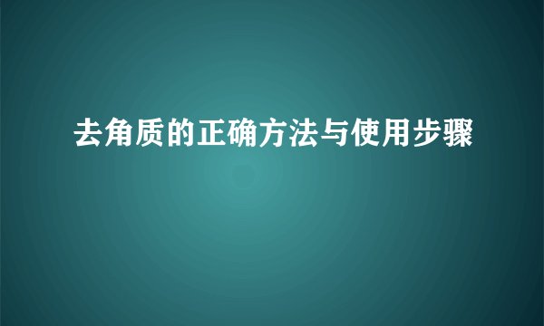 去角质的正确方法与使用步骤