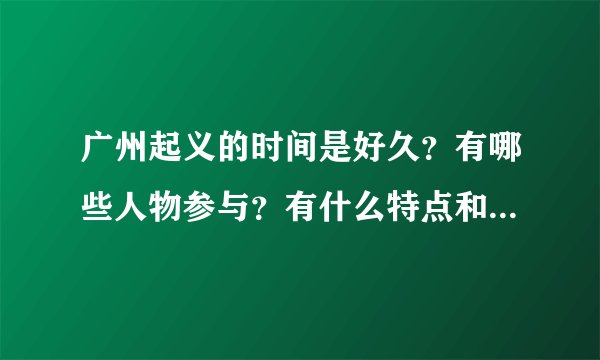 广州起义的时间是好久？有哪些人物参与？有什么特点和作用？什么是官僚资本和工农武装割据