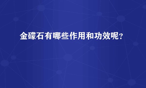 金礞石有哪些作用和功效呢？