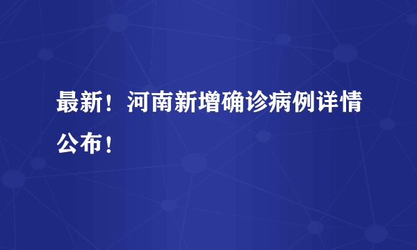 最新!河南新增确诊病例详情公布!
