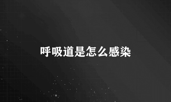 呼吸道是怎么感染
