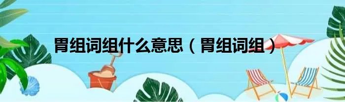 胃组词组什么意思(胃组词组)