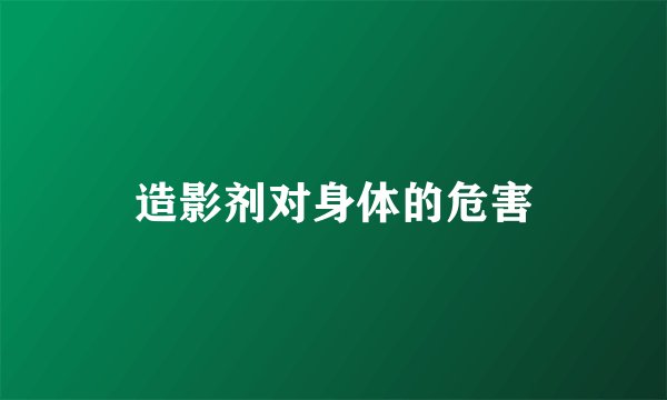 造影剂对身体的危害