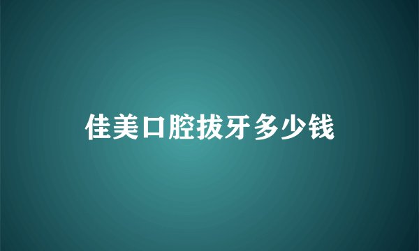 佳美口腔拔牙多少钱