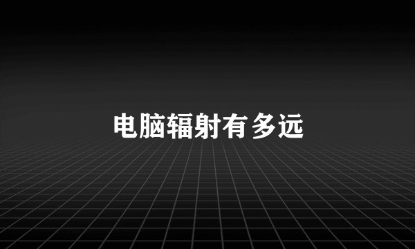 电脑辐射有多远