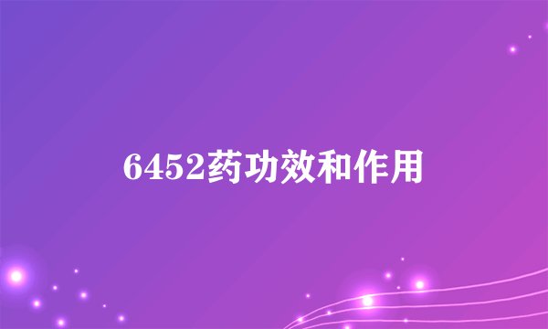 6452药功效和作用