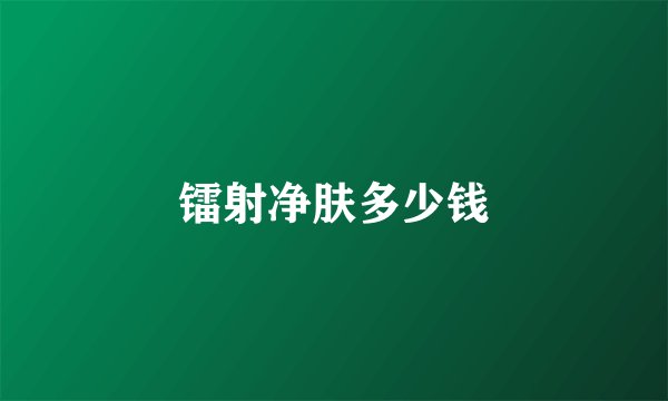 镭射净肤多少钱
