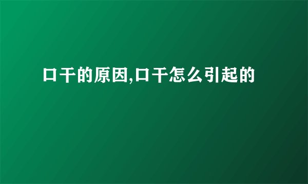 口干的原因,口干怎么引起的