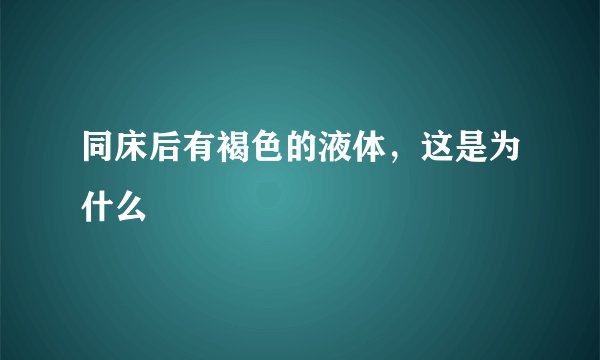 同床后有褐色的液体，这是为什么