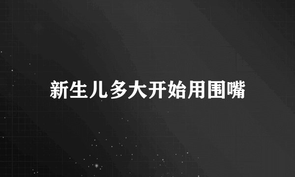 新生儿多大开始用围嘴