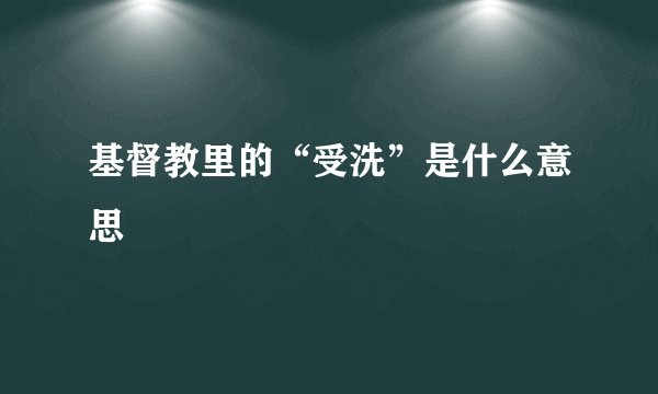 基督教里的“受洗”是什么意思