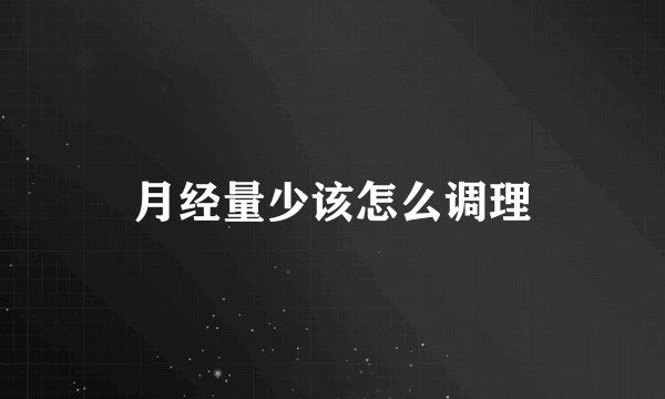 月经量少该怎么调理