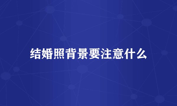 结婚照背景要注意什么