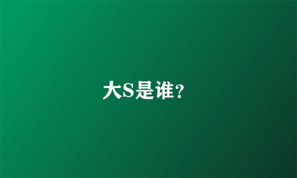 大S是谁？