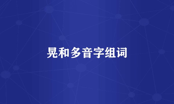 晃和多音字组词