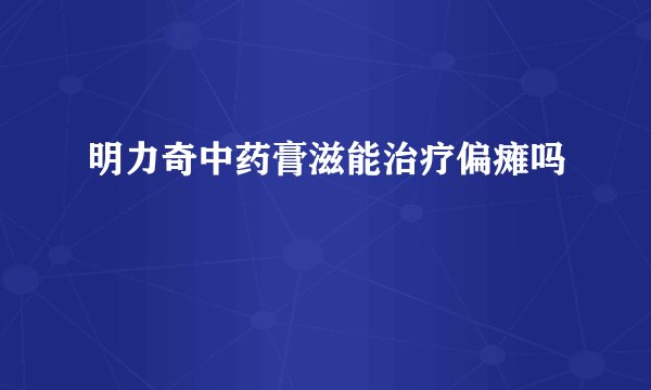 明力奇中药膏滋能治疗偏瘫吗