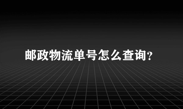 邮政物流单号怎么查询?