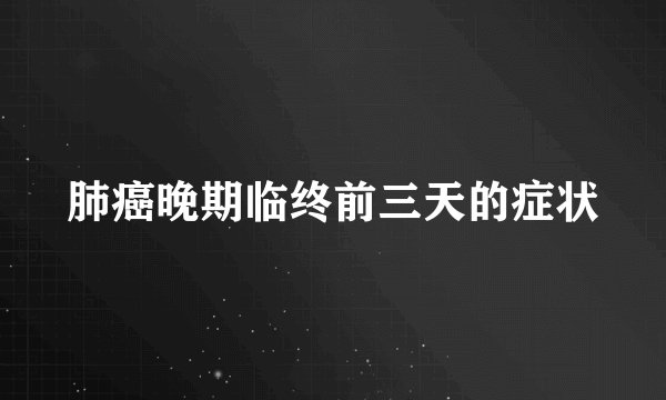 肺癌晚期临终前三天的症状