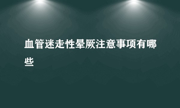 血管迷走性晕厥注意事项有哪些
