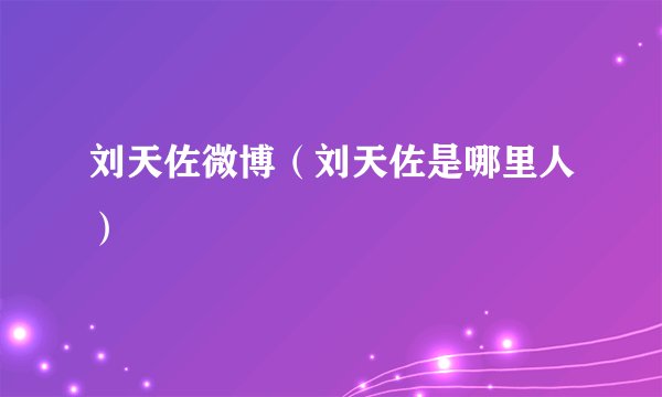 刘天佐微博(刘天佐是哪里人)