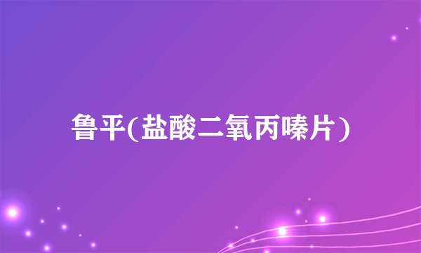 鲁平(盐酸二氧丙嗪片)