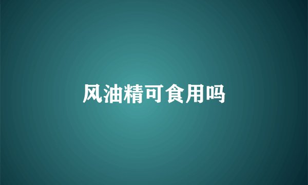 风油精可食用吗