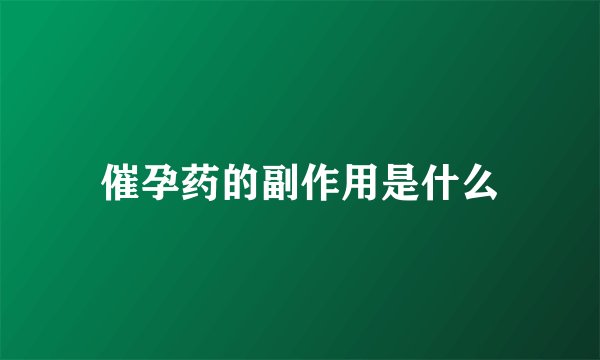 催孕药的副作用是什么