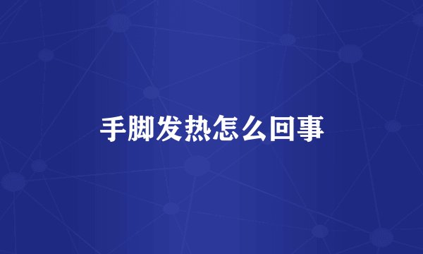 手脚发热怎么回事