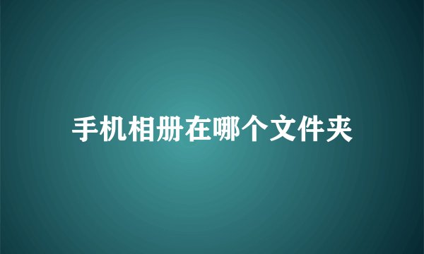 手机相册在哪个文件夹