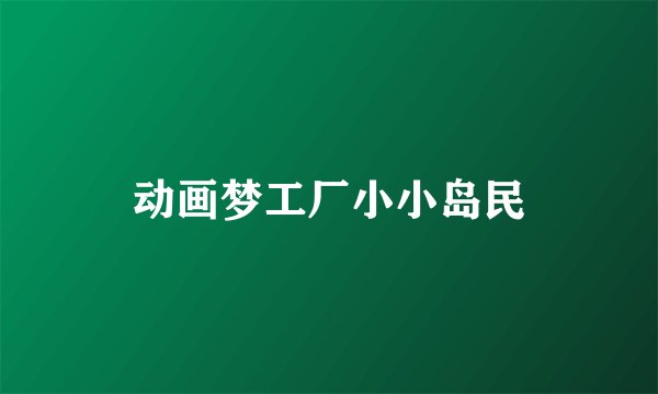 动画梦工厂小小岛民