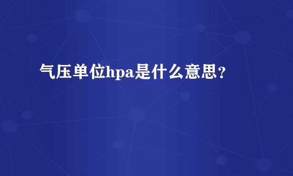 气压单位hpa是什么意思？