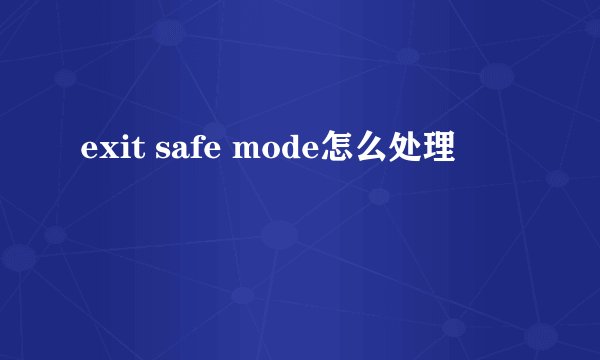 exit safe mode怎么处理