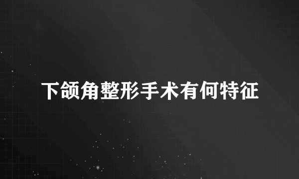 下颌角整形手术有何特征