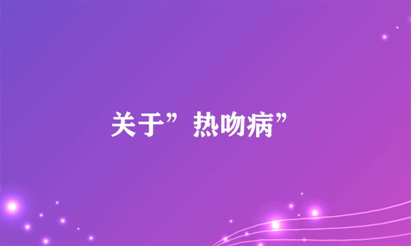 关于”热吻病”