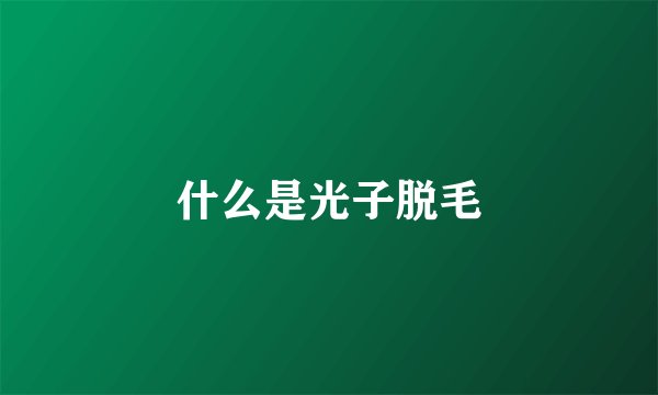 什么是光子脱毛