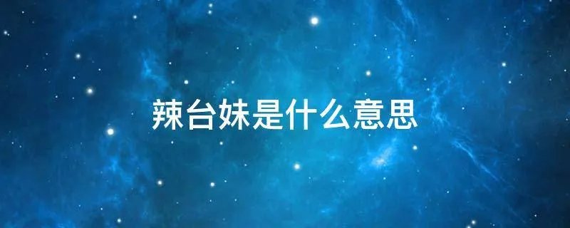 辣台妹是什么意思