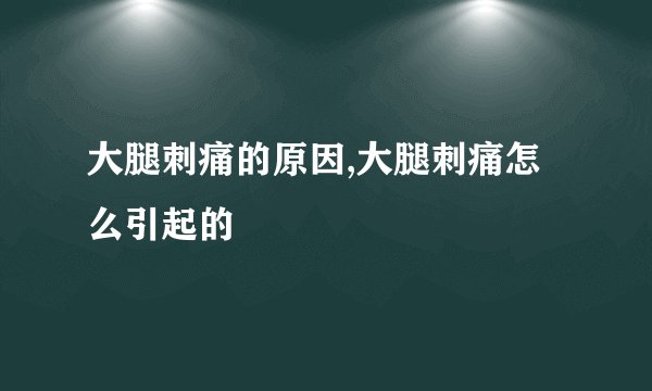 大腿刺痛的原因,大腿刺痛怎么引起的