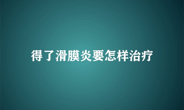 得了滑膜炎要怎样治疗