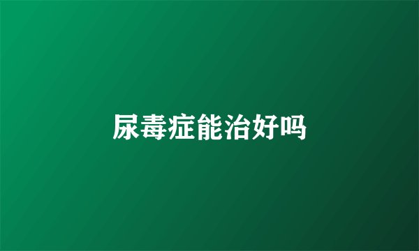 尿毒症能治好吗