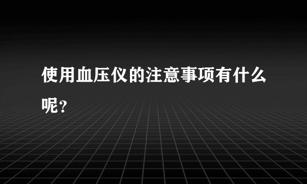 使用血压仪的注意事项有什么呢？