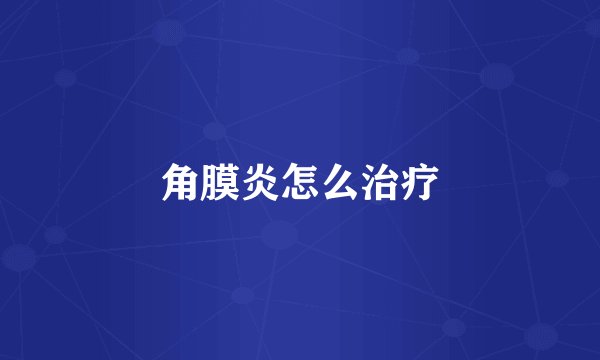 角膜炎怎么治疗