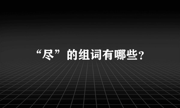 “尽”的组词有哪些？