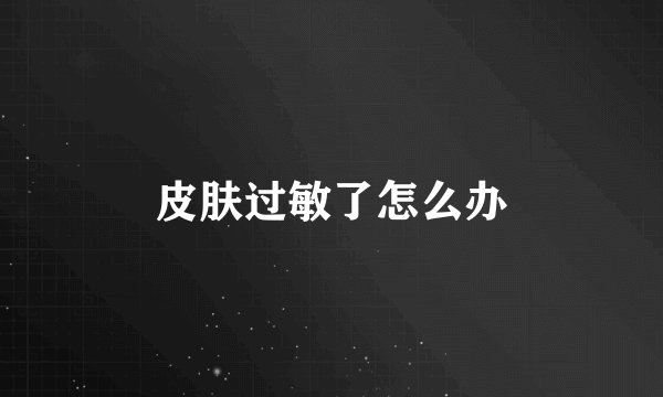 皮肤过敏了怎么办