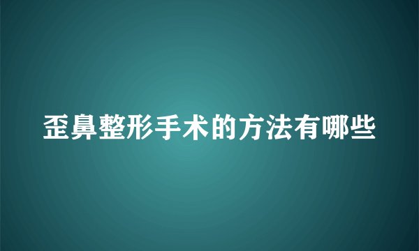 歪鼻整形手术的方法有哪些